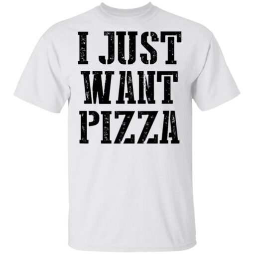 I just want pizza shirt