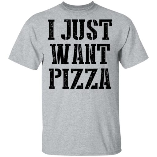 I just want pizza shirt