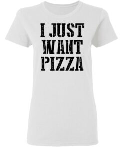 I just want pizza shirt 2