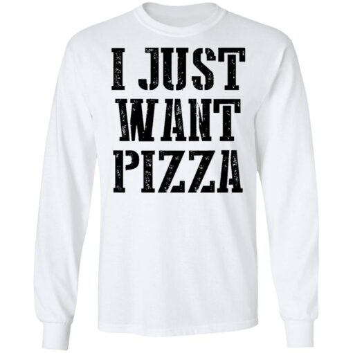 I just want pizza shirt