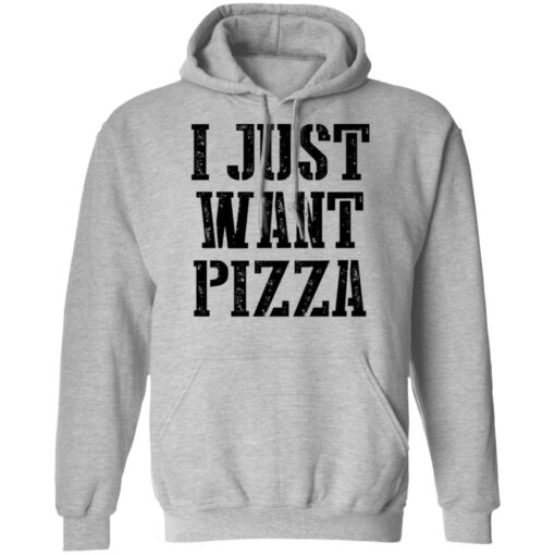 I just want pizza shirt