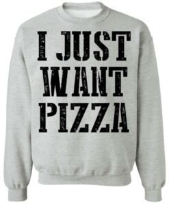 I just want pizza shirt 7