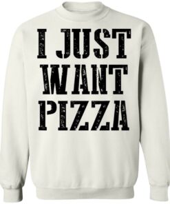 I just want pizza shirt 8