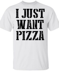 I just want pizza shirt 9