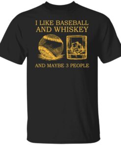 I like baseball and whiskey and maybe 3 people shirt I like baseball and whiskey and maybe 3 people shirt