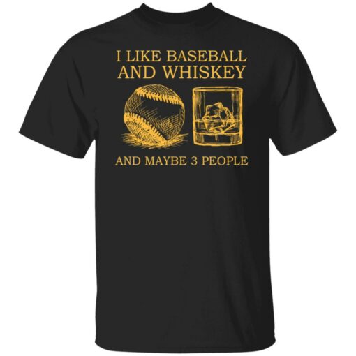 I like baseball and whiskey and maybe 3 people shirt