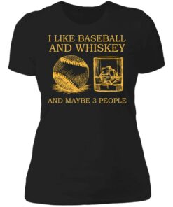 I like baseball and whiskey and maybe 3 people shirt 2 I like baseball and whiskey and maybe 3 people shirt 2