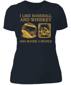 I like baseball and whiskey and maybe 3 people shirt 3 I like baseball and whiskey and maybe 3 people shirt 3