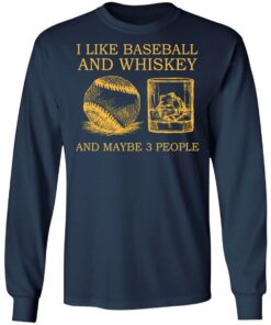 I like baseball and whiskey and maybe 3 people shirt 6 I like baseball and whiskey and maybe 3 people shirt 6