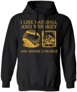 I like baseball and whiskey and maybe 3 people shirt 7 I like baseball and whiskey and maybe 3 people shirt 7