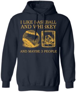 I like baseball and whiskey and maybe 3 people shirt 8 I like baseball and whiskey and maybe 3 people shirt 8
