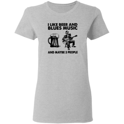 I like beer and blues music and maybe 3 people shirt