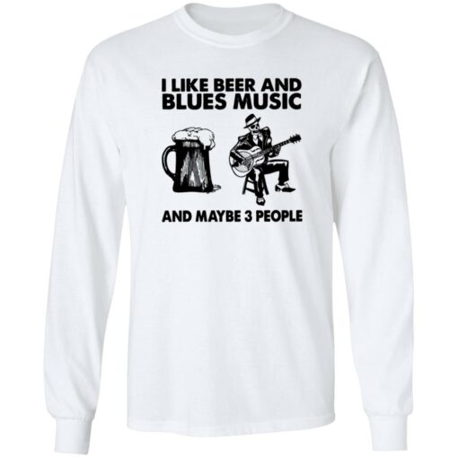 I like beer and blues music and maybe 3 people shirt