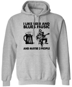 I like beer and blues music and maybe 3 people shirt 5 I like beer and blues music and maybe 3 people shirt 5