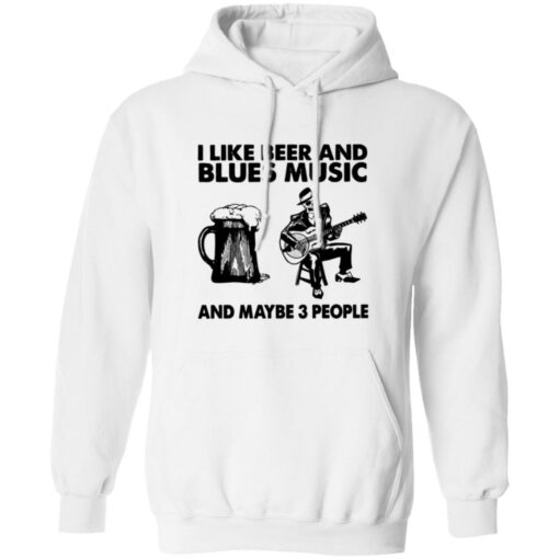 I like beer and blues music and maybe 3 people shirt