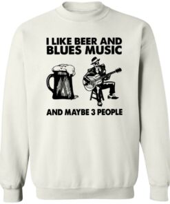 I like beer and blues music and maybe 3 people shirt 8 I like beer and blues music and maybe 3 people shirt 8