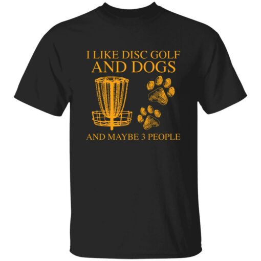 I like disc golf and dogs and maybe 3 people shirt