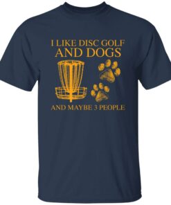 I like disc golf and dogs and maybe 3 people shirt 4 I like disc golf and dogs and maybe 3 people shirt 4
