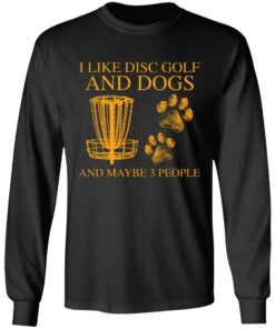 I like disc golf and dogs and maybe 3 people shirt 5 I like disc golf and dogs and maybe 3 people shirt 5