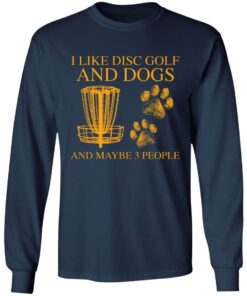 I like disc golf and dogs and maybe 3 people shirt 6 I like disc golf and dogs and maybe 3 people shirt 6