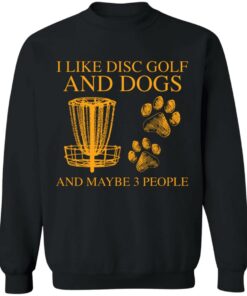 I like disc golf and dogs and maybe 3 people shirt 9 I like disc golf and dogs and maybe 3 people shirt 9