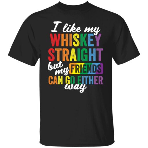 I like my whiskey straight but my friends can go either way shirt