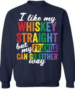 I like my whiskey straight but my friends can go either way shirt I like my whiskey straight but my friends can go either way shirt