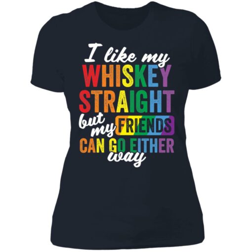 I like my whiskey straight but my friends can go either way shirt