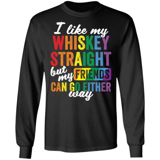 I like my whiskey straight but my friends can go either way shirt