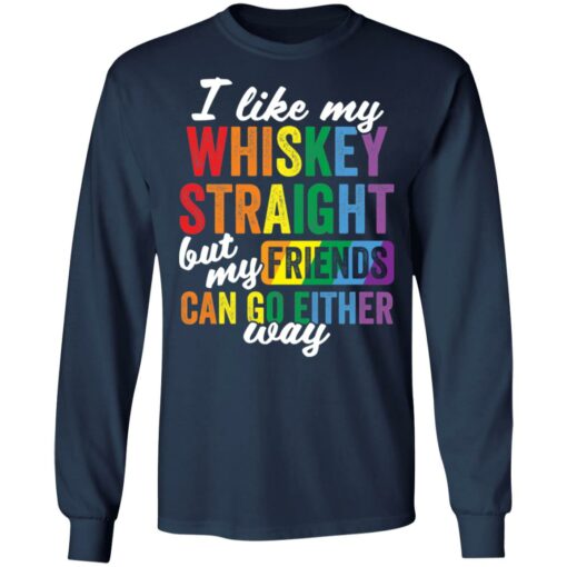 I like my whiskey straight but my friends can go either way shirt