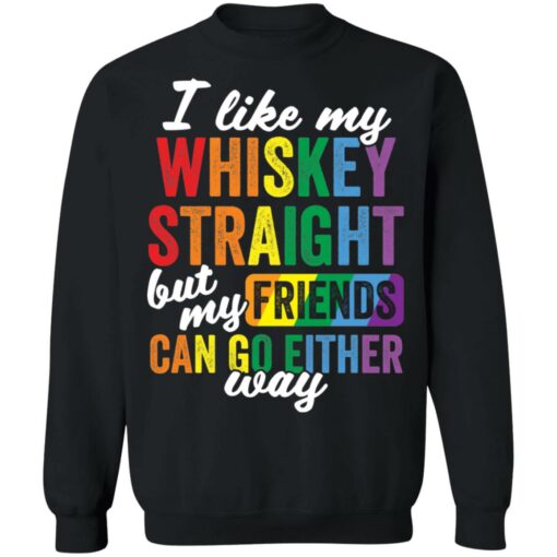 I like my whiskey straight but my friends can go either way shirt