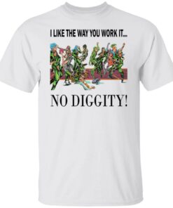 I like the way you work it no diggity shirt I like the way you work it no diggity shirt