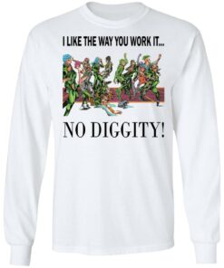 I like the way you work it no diggity shirt I like the way you work it no diggity shirt