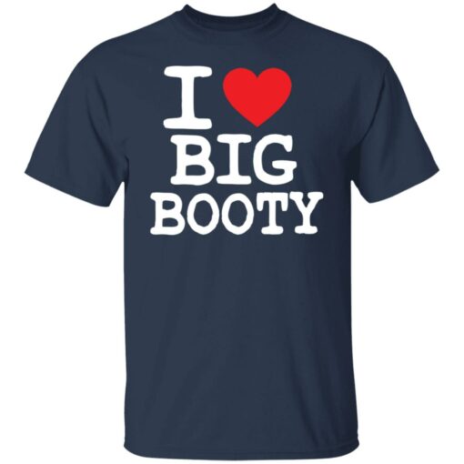 I love big booty shirt