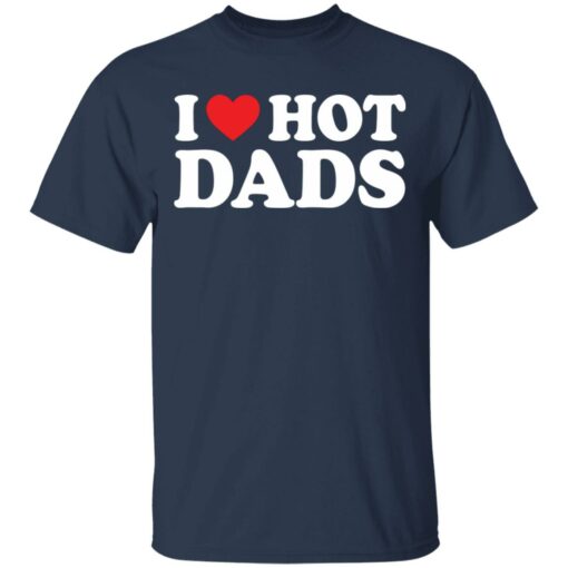 I love hot dads shirt