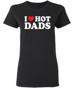 I love hot dads shirt 2