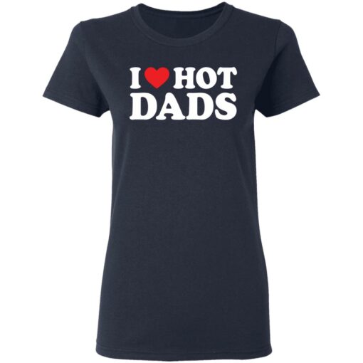 I love hot dads shirt