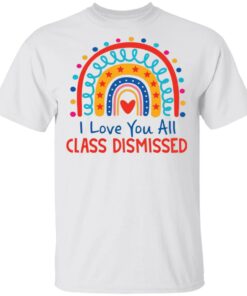 I love you all class dismissed rainbow shirt I love you all class dismissed rainbow shirt