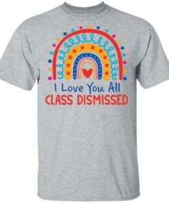 I love you all class dismissed rainbow shirt I love you all class dismissed rainbow shirt