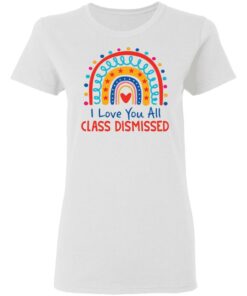 I love you all class dismissed rainbow shirt 2 I love you all class dismissed rainbow shirt 2