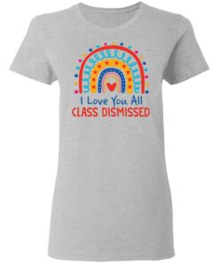 I love you all class dismissed rainbow shirt 3 I love you all class dismissed rainbow shirt 3