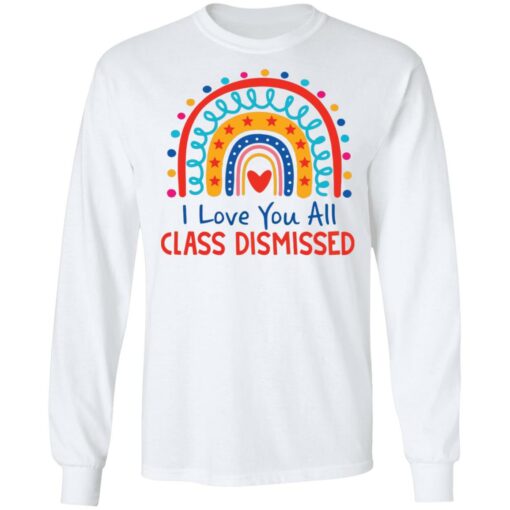 I love you all class dismissed rainbow shirt