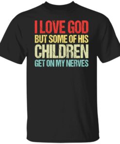 I love you but some of his children get on my nerves shirt I love you but some of his children get on my nerves shirt