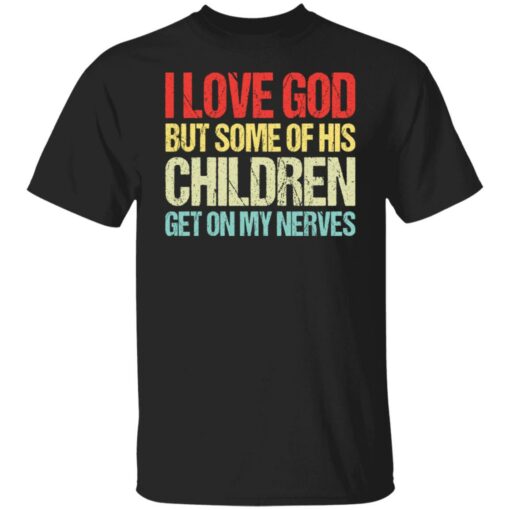 I love you but some of his children get on my nerves shirt