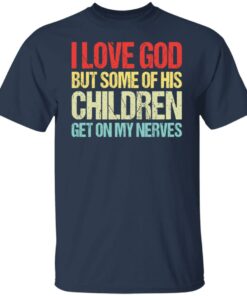 I love you but some of his children get on my nerves shirt 4