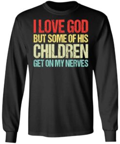 I love you but some of his children get on my nerves shirt 5