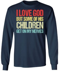 I love you but some of his children get on my nerves shirt 6