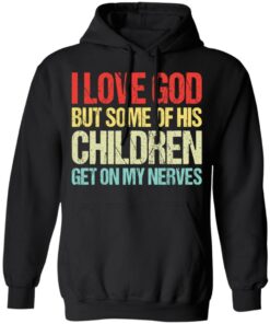 I love you but some of his children get on my nerves shirt 7