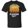 I make them planties wet shirt