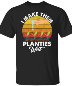 I make them planties wet shirt I make them planties wet shirt